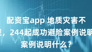 配资宝app 地质灾害不容小觑，244起成功避险案例说明什么？