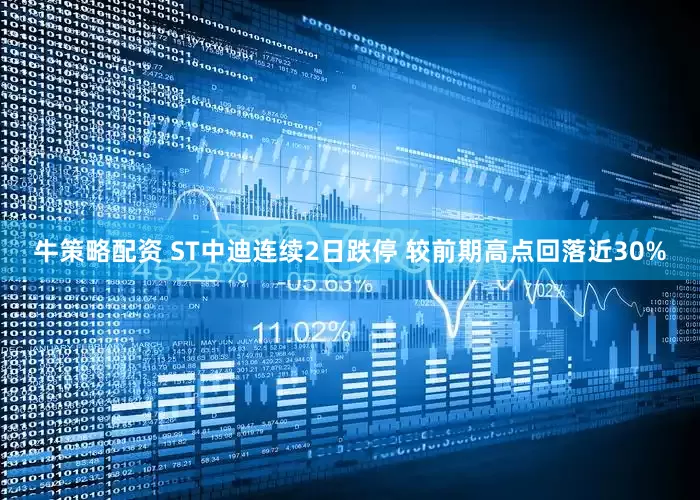 牛策略配资 ST中迪连续2日跌停 较前期高点回落近30%